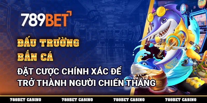 Đấu Trường Bắn Cá - Đặt Cược Để Trở Thành Người Chiến Thắng