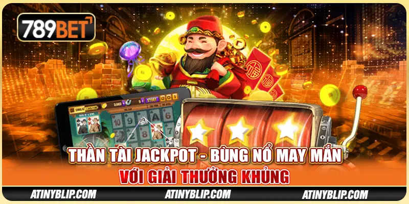 Thần Tài Jackpot - Bùng Nổ May Mắn Với Giải Thưởng Khủng