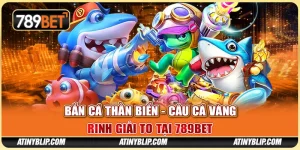 Bắn Cá Thần Biển - Câu Cá Vàng, Rinh Giải To Tại 789BET