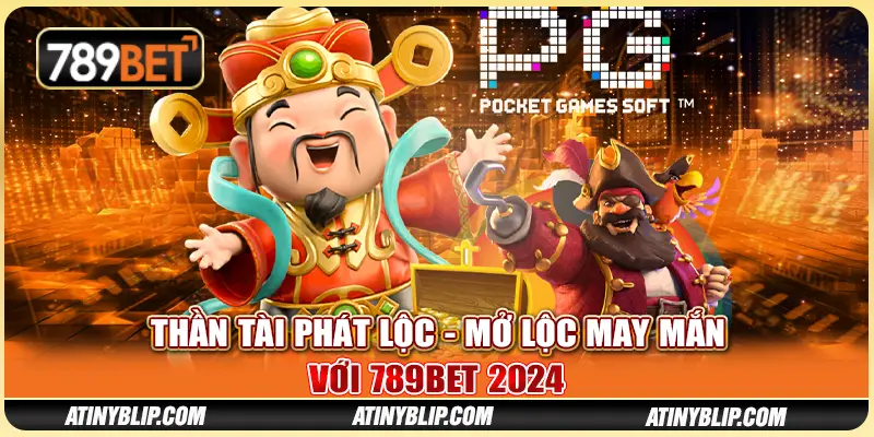 Thần Tài Phát Lộc - Mở Lộc May Mắn Với 789BET 2024