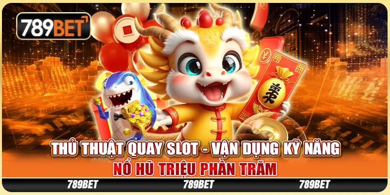 Thủ Thuật Quay Slot - Vận Dụng Kỹ Năng, Nổ Hũ Triệu Trăm