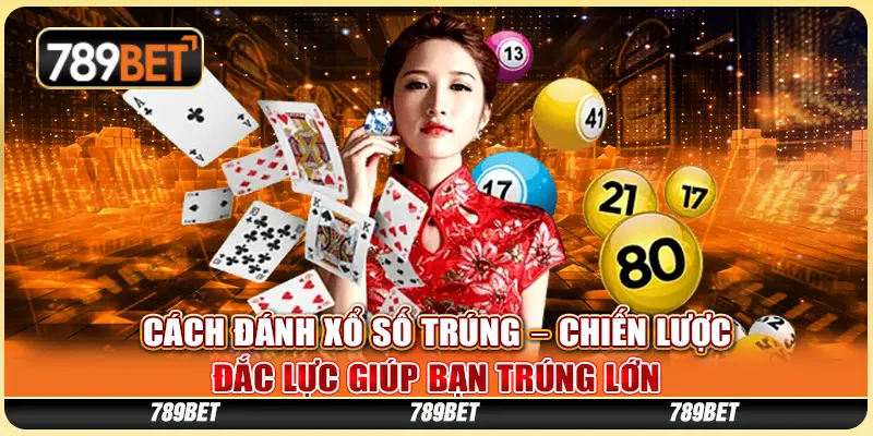 Cách Đánh Xổ Số Trúng – Chiến Lược Đắc Lực Giúp Bạn Trúng Lớn