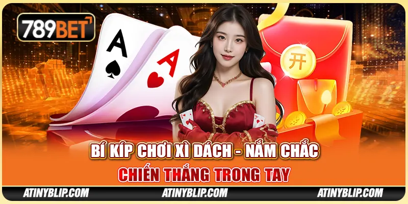 Bí Kíp Chơi Xì Dách - Nắm Chắc Chiến Thắng Trong Tay