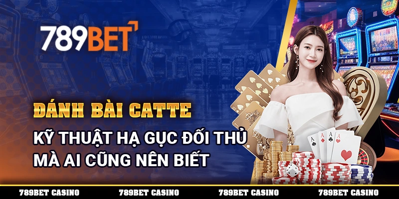 Đánh Bài Catte - Kỹ Thuật Hạ Gục Đối Thủ Mà Ai Cũng Nên Biết