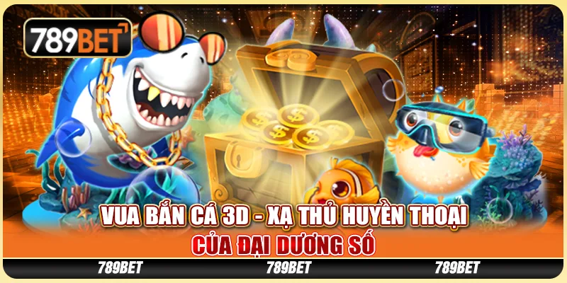 Vua Bắn Cá 3D - Xạ Thủ Huyền Thoại Của Đại Dương Số
