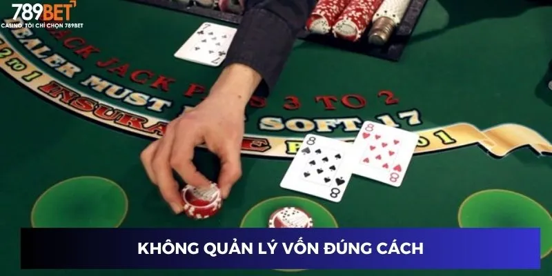 Bài Blackjack - Chơi Một Lần, Thắng Cả Hành Trình 4 Không quản lý vốn đúng cách