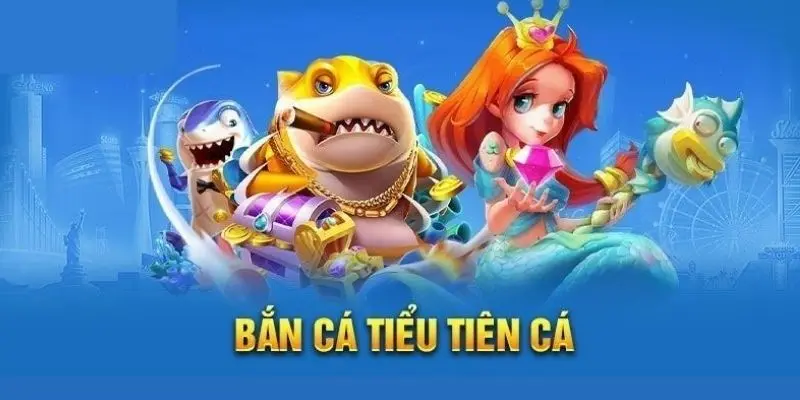 Giới thiệu tổng quan về bắn cá tiểu tiên