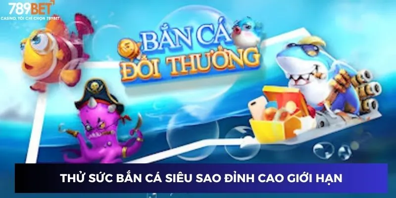 Thử sức bắn cá siêu sao đỉnh cao giới hạn