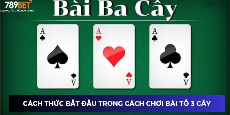 Cách thức bắt đầu trong cách chơi bài tố 3 cây