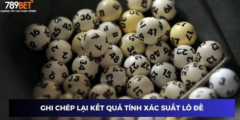 Ghi chép lại kết quả tính xác suất lô đề