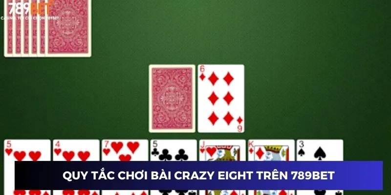 Quy tắc chơi bài Crazy Eight trên 789BET