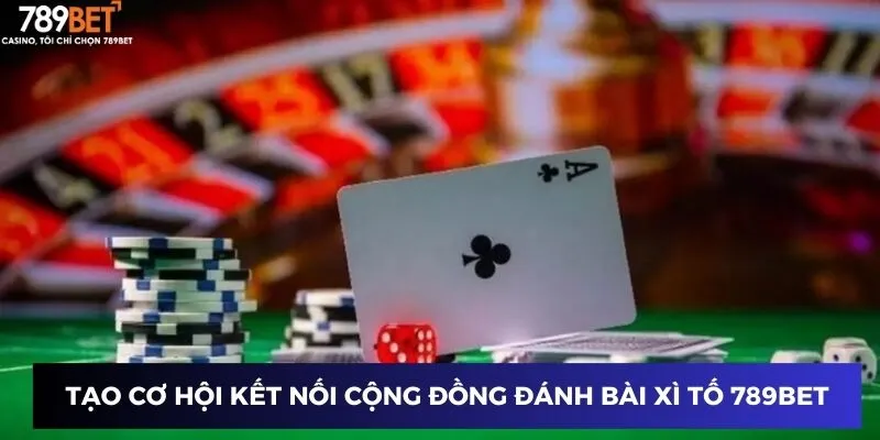 Tạo cơ hội kết nối cộng đồng đánh bài xì tố 789BET