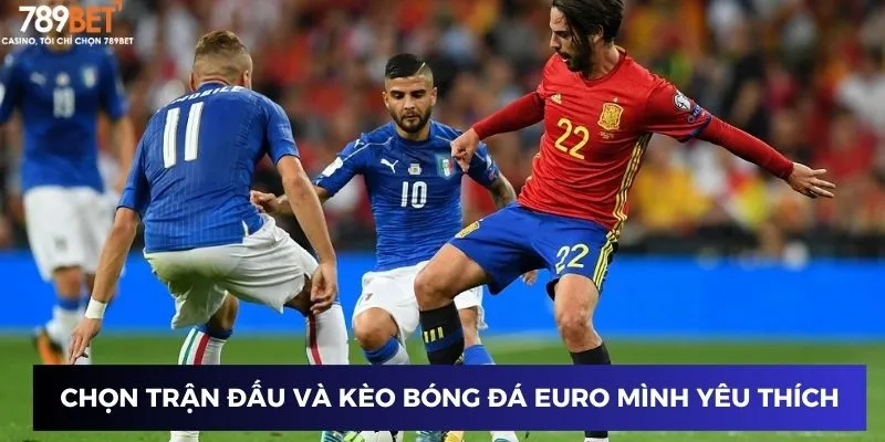 Chọn trận đấu và kèo bóng đá Euro mình yêu thích