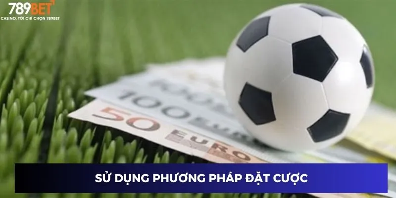 Sử dụng phương pháp đặt cược