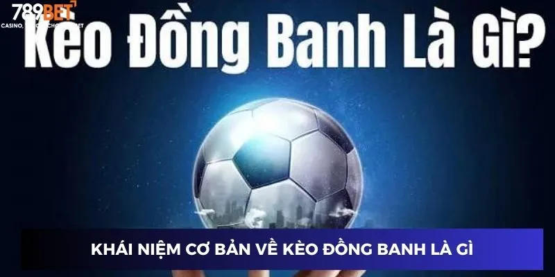 Khái niệm cơ bản về kèo đồng banh là gì