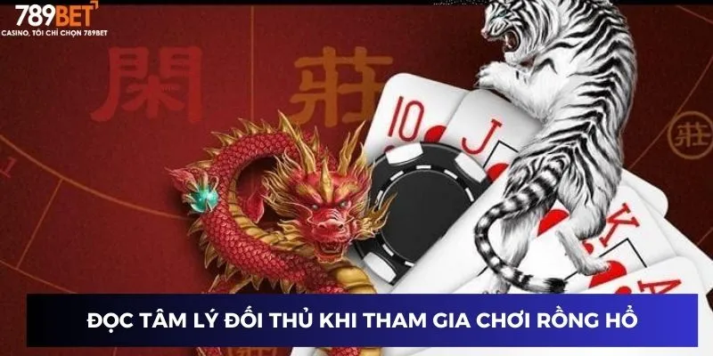 Đọc tâm lý đối thủ khi tham gia chơi rồng hổ
