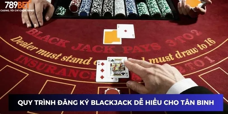 Quy trình đăng ký chơi blackjack dễ hiểu cho tân binh