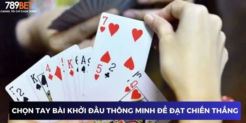 Chọn tay bài khởi đầu thông minh để đạt chiến thắng
