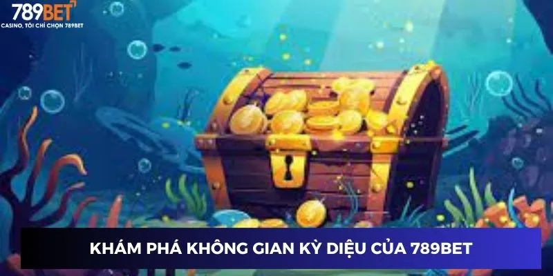 Khám phá không gian kỳ diệu của 789BET