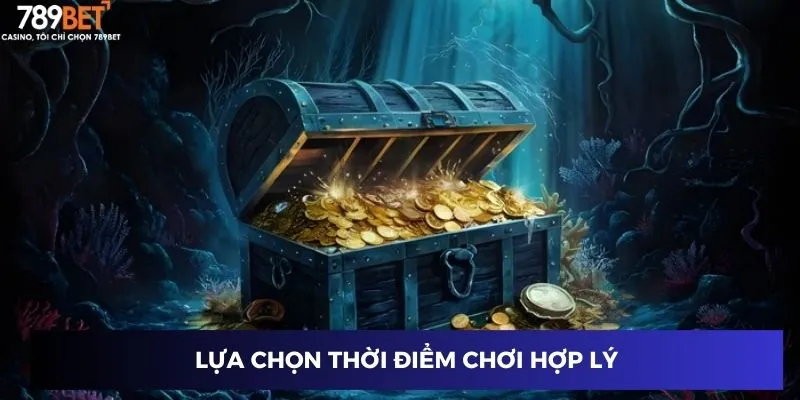 Lựa chọn thời điểm chơi hợp lý