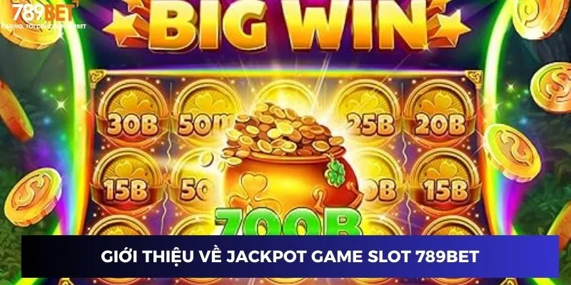 Giới thiệu về Jackpot game slot 789BET
