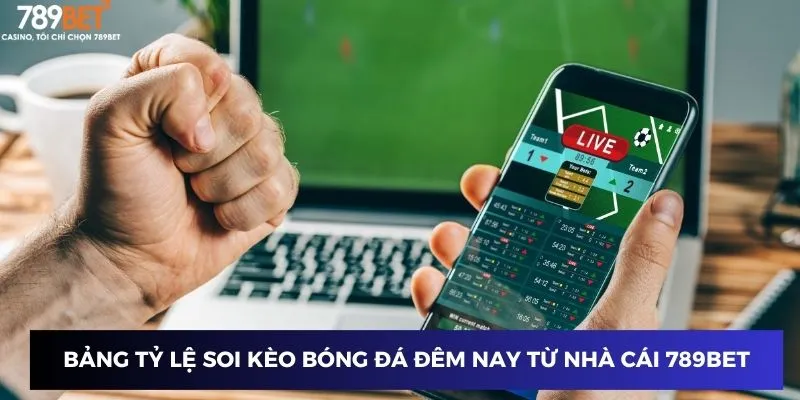 Bảng tỷ lệ soi kèo bóng đá đêm nay từ nhà cái 789BET