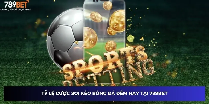 Tỷ lệ cược soi kèo bóng đá đêm nay tại 789BET