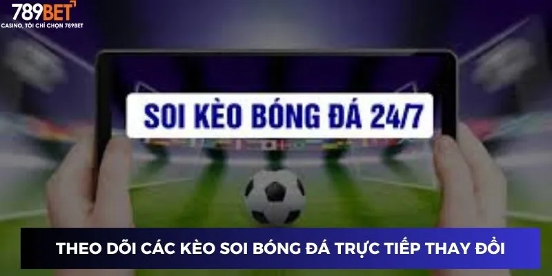 Theo dõi các kèo soi bóng đá trực tiếp thay đổi