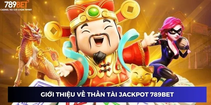 Giới thiệu về Thần Tài Jackpot 789BET