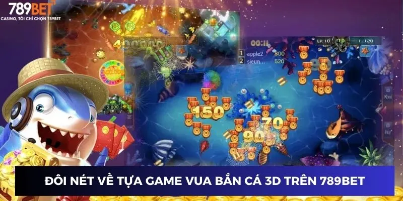 Đôi nét về tựa game Vua bắn cá 3D trên 789BET
