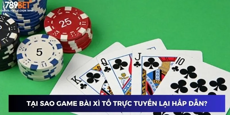 Tại sao game bài xì tố trực tuyến lại hấp dẫn?