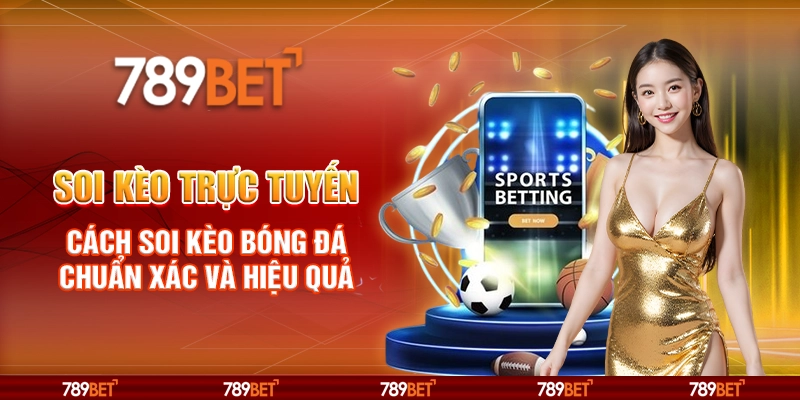 Soi Kèo Trực Tuyến – Cách Soi Kèo Bóng Đá Chuẩn Xác Và Hiệu Quả Cùng 789BET