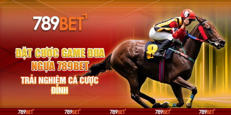 Đặt Cược Game Đua Ngựa 789BET – Trải Nghiệm Cá Cược Đỉnh