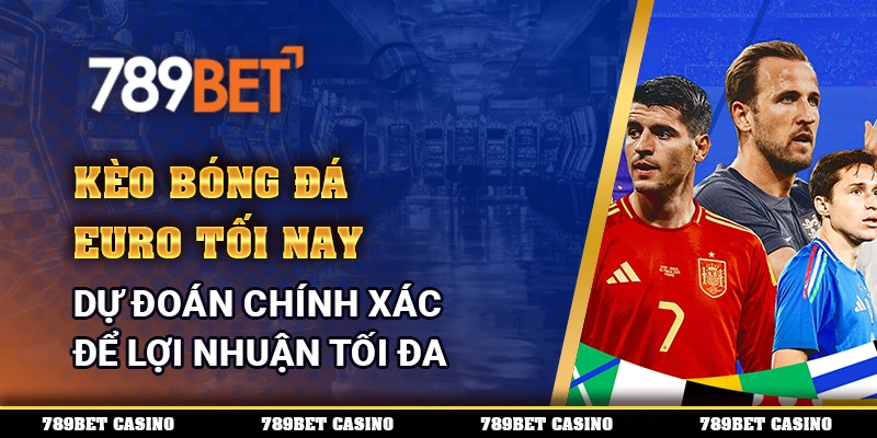 Kèo Bóng Đá Euro Tối Nay - Dự Đoán Để Lợi Nhuận Tối Đa