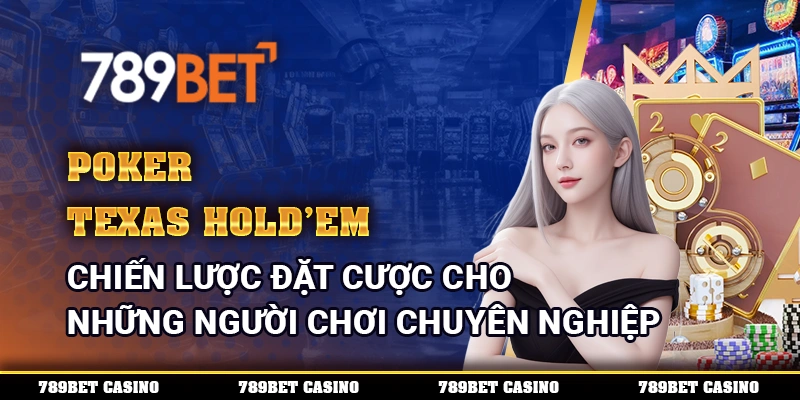 Poker Texas Hold'em - Chiến Lược Đặt Cược Cho Những Người Chơi Chuyên Nghiệp