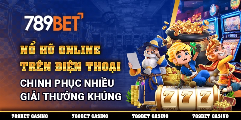 Nổ Hũ Online Trên Điện Thoại - Chinh Phục Nhiều Giải Thưởng Khủng