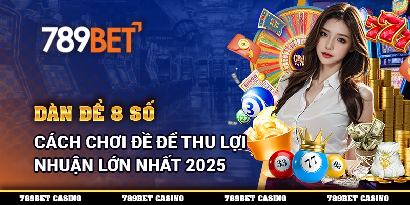 Dàn Đề 8 Số - Cách Chơi Đề Để Thu Lợi Nhuận Lớn Nhất 2025