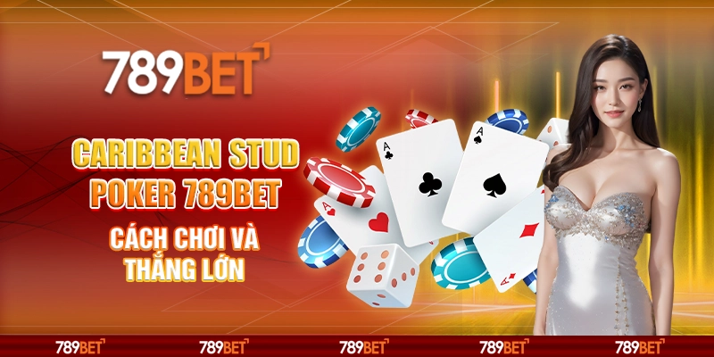 Caribbean Stud Poker 789BET Cách Chơi Và Thắng Lớn 1 Caribbean Stud Poker 789BET Cách Chơi Và Thắng Lớn