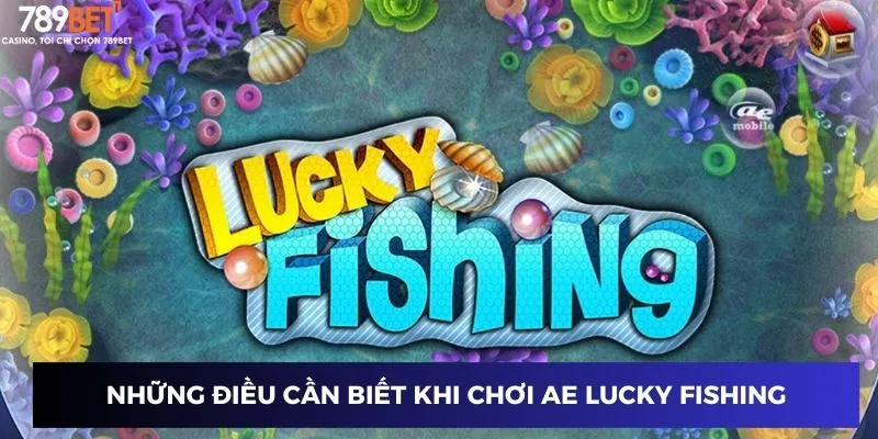 AE Lucky Fishing - Tạo Lợi Nhuận Khi Chơi Bắn Cá Thần Tài 2 Những điều cần biết khi chơi AE Lucky Fishing trên 789BET