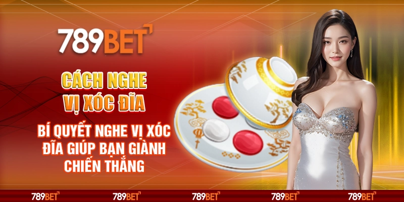 Cách nghe vị xóc đĩa – Bí quyết nghe vị giúp bạn chiến thắng