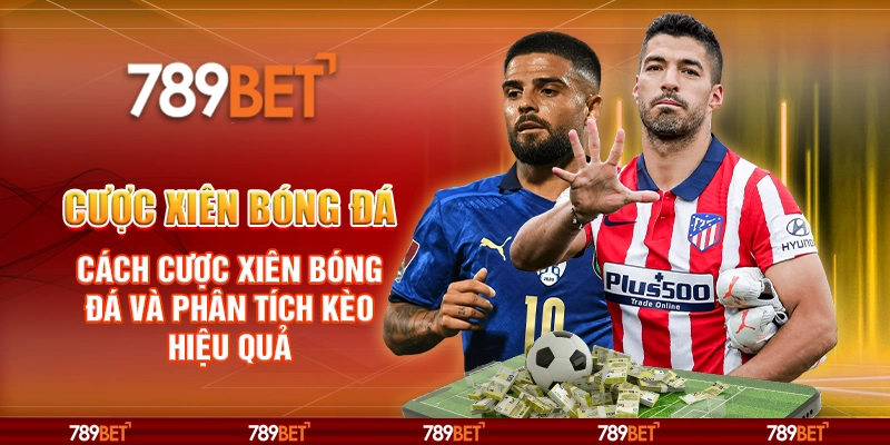 Cược xiên bóng đá – Cách cược xiên bóng đá và phân tích kèo hiệu quả