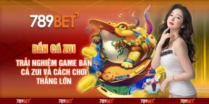 Bắn cá Zui – Trải nghiệm game bắn cá và cách chơi thắng lớn