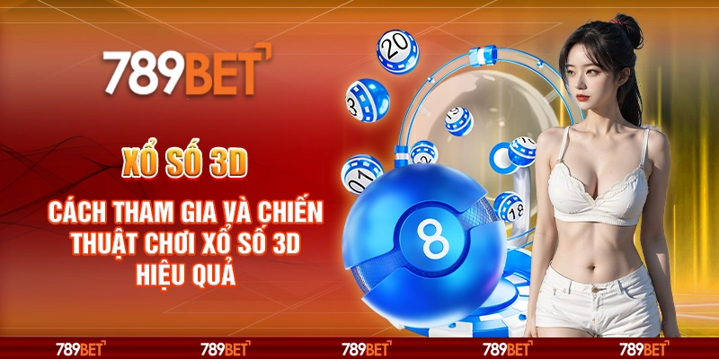 Xổ số 3D tại 789Bet – Cách tham gia và chiến thuật chơi hiệu quả
