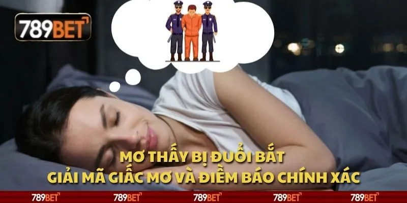 Mơ thấy bị đuổi bắt – Giải mã giấc mơ và điềm báo chính xác