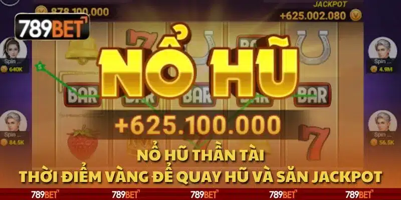 Nổ hũ Thần Tài: Thời điểm vàng để quay hũ và săn jackpot