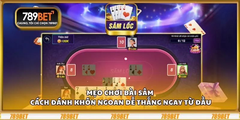 Mẹo chơi Bài Sâm: Cách đánh khôn ngoan dễ thắng ngay từ đầu