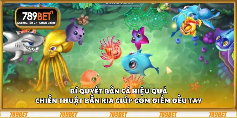 Bí quyết bắn cá hiệu quả: Chiến thuật bắn ria giúp gom điểm đều tay