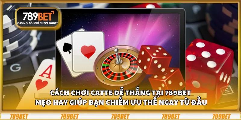 Cách chơi Catte dễ thắng tại 789Bet: Mẹo hay giúp bạn chiếm ưu thế ngay từ đầu
